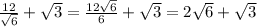 \frac{12}{\sqrt{6}} +\sqrt{3} =\frac{12\sqrt{6} }{6} +\sqrt{3} =2\sqrt{6} +\sqrt{3}