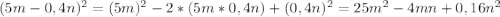 (5m-0,4n)^2=(5m)^2-2*(5m*0,4n)+(0,4n)^2= 25m^2-4mn+0,16n^2