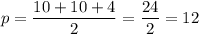 \displaystyle\[p=\frac{{10+10+4}}{2}=\frac{{24}}{2}=12\]