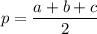 \displaystyle \[p=\frac{{a+b+c}}{2}\]