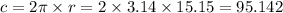 c = 2\pi \times r = 2 \times 3.14 \times 15.15 = 95.142