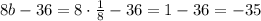 8b - 36 = 8 \cdot \frac{1}{8} - 36 = 1 - 36 = - 35