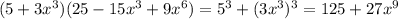 (5+3x^3)(25-15x^3+9x^6)=5^3+(3x^3)^3=125+27x^9