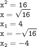 \displaystyle \tt {x}^{2} = 16 \\ x = \sqrt{16} \\ x_1 = 4 \\ x = - \sqrt{16} \\ x_2= - 4