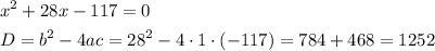 \[\begin{gathered}{x^2}+28x-117=0\hfill \\D={b^2}-4ac={28^2}-4\cdot 1 \cdot (-117)=784+468=1252\hfill \\ \end{gathered}\]