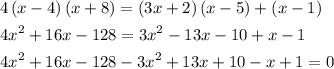 \[\begin{gathered}4\left({x-4}\right)\left({x+8}\right)=\left({3x+2}\right)\left({x-5}\right)+\left({x-1}\right)\hfill\\4{x^2}+16x-128=3{x^2}-13x-10+x-1\hfill\\4{x^2}+16x-128-3{x^2}+13x+10-x+1=0\hfill\\\end{gathered}\]