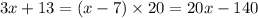 3x + 13 = (x - 7) \times 20 = 20x - 140