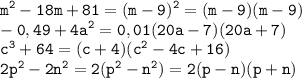 \displaystyle \tt m^2-18m+81=(m-9)^2=(m-9)(m-9)\\-0,49+4a^2=0,01(20a-7)(20a+7)\\c^3+64=(c+4)(c^2-4c+16)\\2p^2-2n^2=2(p^2-n^2)=2(p-n)(p+n)\\