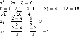 \displaystyle \tt x^2-2x-3=0\\D=(-2)^2-4\cdot1\cdot(-3)=4+12=16\\\sqrt{D}=\sqrt{16}=4\\x_1=\frac{2+4}{2}=\frac{6}{2}=3\\x_2=\frac{2-4}{2}=\frac{-2}{2}=-1