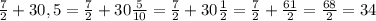 \frac{7}{2}+30,5= \frac{7}{2} + 30 \frac{5}{10}=\frac{7}{2}+30\frac{1}{2}=\frac{7}{2}+\frac{61}{2}=\frac{68}{2}= 34