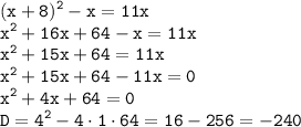 \displaystyle \tt (x+8)^2-x=11x\\x^2+16x+64-x=11x\\x^2+15x+64=11x\\x^2+15x+64-11x=0\\x^2+4x+64=0\\D=4^2-4\cdot1\cdot64=16-256=-240