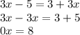 3x-5=3+3x\\3x-3x=3+5\\0x=8