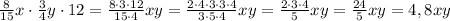 \frac{8}{15}x \cdot \frac{3}{4}y \cdot 12 = \frac{8\cdot3\cdot12}{15\cdot4}xy = \frac{2\cdot4\cdot3\cdot3\cdot4}{3\cdot5\cdot4}xy = \frac{2\cdot3\cdot4}{5}xy = \frac{24}{5}xy = 4,8xy