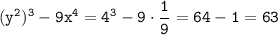 \displaystyle \tt (y^2)^3-9x^4=4^3-9\cdot\frac{1}{9}=64-1=63