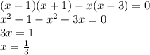 (x - 1)(x + 1) - x(x - 3) = 0 \\ {x}^{2} - 1 - {x}^{2} + 3x = 0 \\ 3x = 1 \\ x = \frac{1}{3} \\