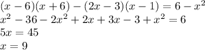 (x - 6)(x + 6) - (2x - 3)(x - 1) = 6 - {x}^{2} \\ {x}^{2} - 36 - 2 {x}^{2} + 2x + 3x - 3 + {x}^{2} = 6 \\ 5x = 45 \\ x = 9