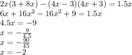 2x(3 + 8x) - (4x - 3)(4x + 3) = 1.5x \\ 6x + 16 {x}^{2} - 16 {x}^{2} + 9 = 1.5x \\ 4.5x = - 9 \\ x = - \frac{9}{4.5} \\ x= - \frac{90}{45} \\ x = - 2