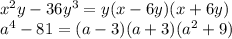 x {}^{2}y - 36y {}^{ 3 } = y(x - 6y)(x + 6y) \\ a {}^{4} - 81 = (a - 3)(a + 3)(a {}^{2} + 9)