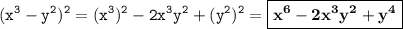 \displaystyle \tt (x^3-y^2)^2=(x^3)^2-2x^3y^2+(y^2)^2=\boxed{\bold{x^6-2x^3y^2+y^4}}