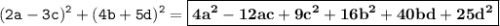 \displaystyle \tt (2a-3c)^2+(4b+5d)^2=\boxed{\bold{4a^2-12ac+9c^2+16b^2+40bd+25d^2}}