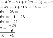 \displaystyle \tt -4(x-2)+5(2x+3)=-1\\\displaystyle \tt -4x+8+10x+15=-1\\6x+23=-1\\6x=-1-23\\6x=-24\\x=\frac{-24}{6}\\\fbox{\textbf{x\:=\:-4}}