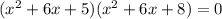 (x^{2} + 6x + 5)(x^{2} + 6x + 8) = 0