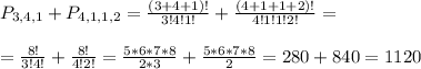 P_{3,4,1}+P_{4,1,1,2}=\frac{(3+4+1)!}{3!4!1!}+\frac{(4+1+1+2)!}{4!1!1!2!}=\\\\=\frac{8!}{3!4!}+\frac{8!}{4!2!}=\frac{5*6*7*8}{2*3}+\frac{5*6*7*8}{2}=280+840=1120