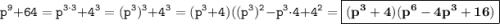 \displaystyle \tt p^9+64=p^{3\cdot3}+4^3=(p^3)^3+4^3=(p^3+4)((p^3)^2-p^3\cdot4+4^2=\boxed{\bold{(p^3+4)(p^6-4p^3+16)}}