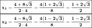 \displaystyle \tt \boxed{\bold{x_1=\frac{4+8\sqrt{3}}{2\cdot4}=\frac{4(1+2\sqrt{3})}{8}=\frac{1+2\sqrt{3}}{2}}}\\\displaystyle \tt \boxed{\bold{x_2=\frac{4-8\sqrt{3}}{2\cdot4}=\frac{4(1-2\sqrt{3})}{8}=\frac{1-2\sqrt{3}}{2}}}