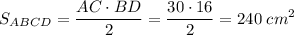 \displaystyle S_{ABCD}=\frac{AC\cdot BD}{2} =\frac{30\cdot 16}{2} =240\;cm^2