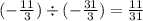 ( - \frac{11}{3} ) \div ( - \frac{31}{3} ) = \frac{11}{31}