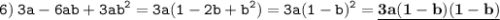 \displaystyle \tt 6)\: 3a-6ab+3ab^2=3a(1-2b+b^2)=3a(1-b)^2=\underline{\bold{3a(1-b)(1-b)}}