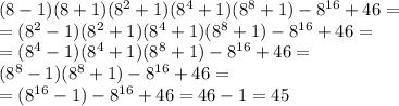 (8-1)(8+1)(8^{2}+1)(8^{4}+1)(8^{8}+1)-8^{16}+46=\\=(8^{2}-1)(8^{2}+1)(8^{4}+1)(8^{8}+1)-8^{16}+46=\\=(8^{4}-1)(8^{4}+1)(8^{8}+1)-8^{16}+46=\\(8^{8}-1)(8^{8}+1)-8^{16}+46=\\=(8^{16}-1)-8^{16}+46=46-1=45