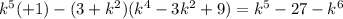 {k}^{5} ( + 1) - (3 + {k}^{2} )( {k}^{4} - 3 {k}^{2} + 9) = {k}^{5} - 27 - {k}^{6}