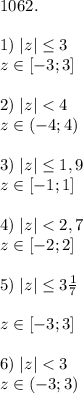 1062. \\\\ 1) \; |z| \leq 3 \\ z\in [-3; 3] \\\\ 2) \; |z| < 4 \\ z\in (-4; 4) \\\\ 3) \; |z| \leq 1,9 \\ z\in [-1; 1] \\\\ 4) \; |z| < 2,7 \\ z\in [-2; 2] \\\\ 5) \; |z| \leq 3 \frac{1}{7} \\\\ z\in [-3; 3] \\\\ 6) \; |z| < 3 \\ z\in (-3; 3)