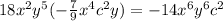 18x^2y^5(-\frac{7}{9}x^4c^2y)=-14x^6y^6c^2