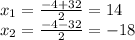 x_1 = \frac{-4+32}{2} = 14 \\x_2 = \frac{-4-32}{2} = -18