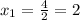 x_1 = \frac{4}{2} = 2