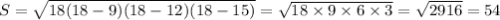 S= \sqrt{18(18-9)(18-12)(18-15)} = \sqrt{18 \times 9 \times 6 \times 3} = \sqrt{2916} = 54