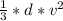 \frac{1}{3}*d*v^2