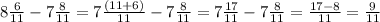 8\frac{6}{11} - 7\frac{8}{11} = 7\frac{(11+6)}{11} - 7\frac{8}{11} = 7\frac{17}{11} - 7\frac{8}{11} = \frac{17-8}{11} = \frac{9}{11}