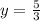 y = \frac{5}{3}