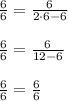 \frac{6}{6} = \frac{6}{2\cdot6 - 6}\\\\\frac{6}{6} = \frac{6}{12-6}\\\\\frac{6}{6} = \frac{6}{6}