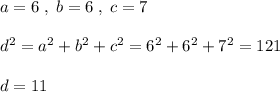 a=6\; ,\; b=6\; ,\; c=7\\\\d^2=a^2+b^2+c^2=6^2+6^2+7^2=121\\\\d=11