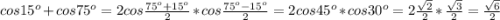 cos15^{o}+cos75^{o}=2cos\frac{75^{o}+15^{o}}{2}*cos\frac{75^{o}-15^{o}}{2}=2cos45^{o}*cos30^{o}=2\frac{\sqrt{2}}{2}*\frac{\sqrt{3}}{2}=\frac{\sqrt{6}}{2}