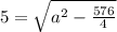 5=\sqrt{a^{2}-\frac{576}{4} }