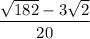 \dfrac{\sqrt{182} - 3\sqrt{2}}{20}