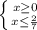 \left \{ {x\geq 0} \atop {x\leq\frac{2}{7} } \right.