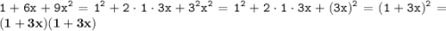 \displaystyle \tt 1+6x+9x^2=1^2+2\cdot1\cdot3x+3^2x^2=1^2+2\cdot1\cdot3x+(3x)^2=(1+3x)^2=\bold{(1+3x)(1+3x)}