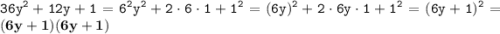 \displaystyle \tt 36y^2+12y+1=6^2y^2+2\cdot6\cdot1+1^2=(6y)^2+2\cdot6y\cdot1+1^2=(6y+1)^2=\bold{(6y+1)(6y+1)}